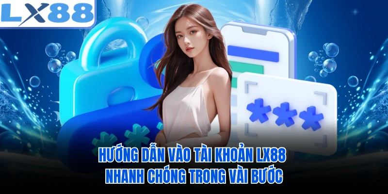 Hướng dẫn vào tài khoản LX88 nhanh chóng trong vài bước 